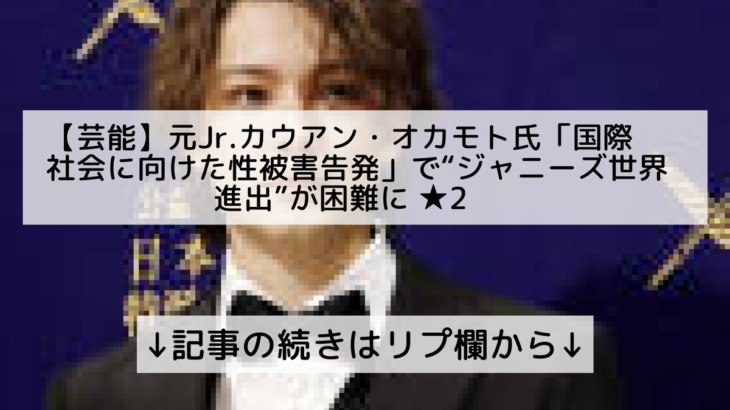 “ジャニーズ世界進出”が困難に・・・！？元Jr.カウアン・オカモト氏によって～